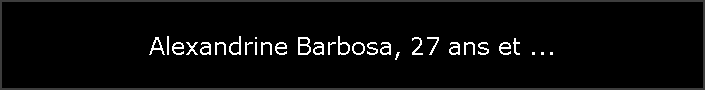 Alexandrine Barbosa, 27 ans et ...